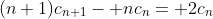 (n+1)c_{n+1}- nc_n= 2c_n