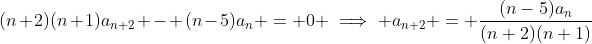 (n+2)(n+1)a_{n+2} - (n-5)a_n = 0 \implies a_{n+2} = \frac{(n-5)a_n}{(n+2)(n+1)}