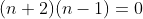 (n+2)(n-1)=0