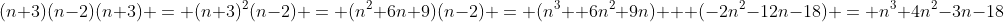 (n+3)(n-2)(n+3) = (n+3)^2(n-2) = (n^2+6n+9)(n-2) = (n^3 +6n^2+9n) + (-2n^2-12n-18) = n^3+4n^2-3n-18