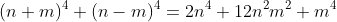 (n+m)^4+(n-m)^4=2n^4+12n^2m^2+m^4