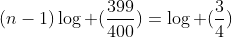 (n-1)\log (\frac{399}{400})=\log (\frac{3}{4})