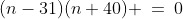 (n-31)(n+40) \:=\:0