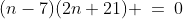 (n-7)(2n+21) \:=\:0