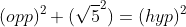 (opp)^2+({\sqrt{5}^2})=(hyp)^2