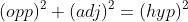 (opp)^2+(adj)^2=(hyp)^2