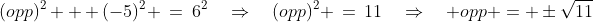 (opp)^2 + (-5)^2 \:=\:6^2\quad\Rightarrow\quad(opp)^2 \:=\:11\quad\Rightarrow\quad opp = \pm\sqrt{11}
