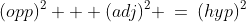 (opp)^2 + (adj)^2 \:=\:(hyp)^2