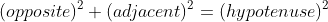 (opposite)^2+(adjacent)^2=(hypotenuse)^2