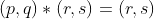 (p,q)*(r,s)=(r,s)