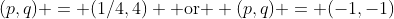 (p,q) = (1/4,4) \mbox{ or } (p,q) = (-1,-1)