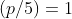 (p/5)=1