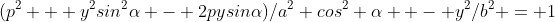 (p^2 + y^2sin^2\alpha - 2pysin\alpha)/a^2 cos^2 \alpha  - y^2/b^2 = 1