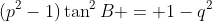 (p^2-1)\tan^2B = 1-q^2