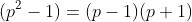 (p^2-1)=(p-1)(p+1)