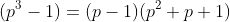 (p^3-1)=(p-1)(p^2+p+1)