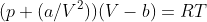 (p+(a/V^2))(V-b)=RT