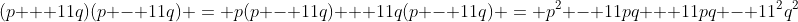 (p + 11q)(p - 11q) = p(p - 11q) + 11q(p - 11q) = p^2 - 11pq + 11pq - 11^2q^2