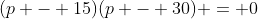 (p - 15)(p - 30) = 0