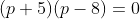 (p+5)(p-8)=0