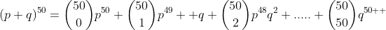 (p+q)^{50}=\binom{50}{0}p^{50}+\binom{50}{1}p^{49}  q+\binom{50}{2}p^{48}q^2+.....+\binom{50}{50}q^{50  }