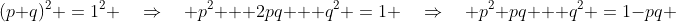 (p+q)^2 \:=\:1^2 \quad\Rightarrow\quad p^2 + 2pq + q^2 \:=\:1 \quad\Rightarrow\quad p^2+pq + q^2 \:=\:1-pq 