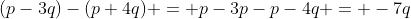 (p-3q)-(p+4q) = p-3p-p-4q = -7q