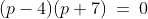 (p-4)(p+7)\:=\:0