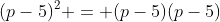 (p-5)^2 = (p-5)(p-5)