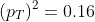 (p_T)^2=0.16