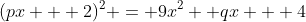 (px + 2)^2 = 9x^2 +qx + 4