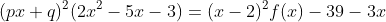 (px+q)^2(2x^2-5x-3)=(x-2)^2f(x)-39-3x