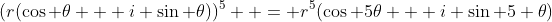 (r(\cos \theta + i \sin \theta))^5  = r^5(\cos 5\theta + i \sin 5 \theta)
