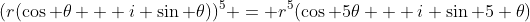 (r(\cos \theta + i \sin \theta))^5 = r^5(\cos 5\theta + i \sin 5 \theta)