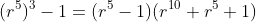 (r^5)^3-1=(r^5-1)(r^{10}+r^5+1)