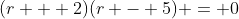 (r + 2)(r - 5) = 0