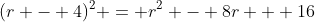 (r - 4)^2 = r^2 - 8r + 16