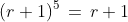 (r+1)^5\,=\,r+1
