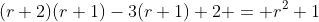 (r+2)(r+1)-3(r+1)+2 = r^2+1