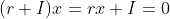 (r+I)x=rx+I=0
