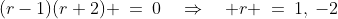 (r-1)(r+2) \:=\:0\quad\Rightarrow\quad r \:=\:1,\:-2