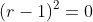 (r-1)^2=0