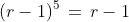 (r-1)^5\,=\,r-1