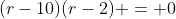 (r-10)(r-2) = 0