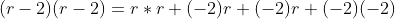 (r-2)(r-2)=r*r+(-2)r+(-2)r+(-2)(-2)