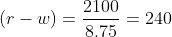 (r-w)=\dfrac{2100}{8.75}=240