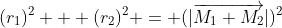 (r_1)^2 + (r_2)^2 = (|\overrightarrow{M_1 M_2}|)^2