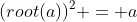 (root(a))^2 = a