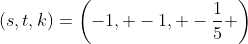(s,t,k)=\left(-1, -1, -\frac15 \right)