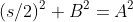 (s/2)^2+B^2=A^2